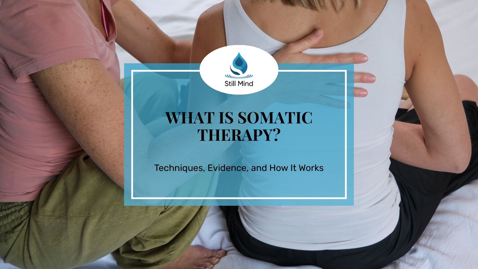 Somatic Therapyexplained What Is Somatic Therapy? Techniques, Evidence, and How It Works - Still ...