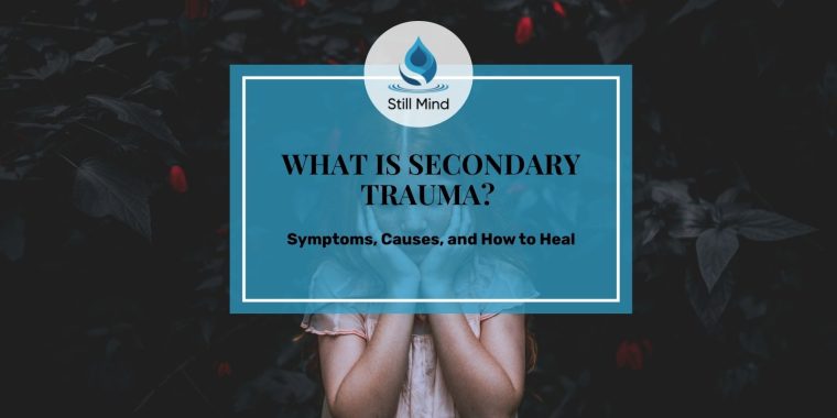 What Is Secondary Trauma Symptoms, Causes, and How to Heal