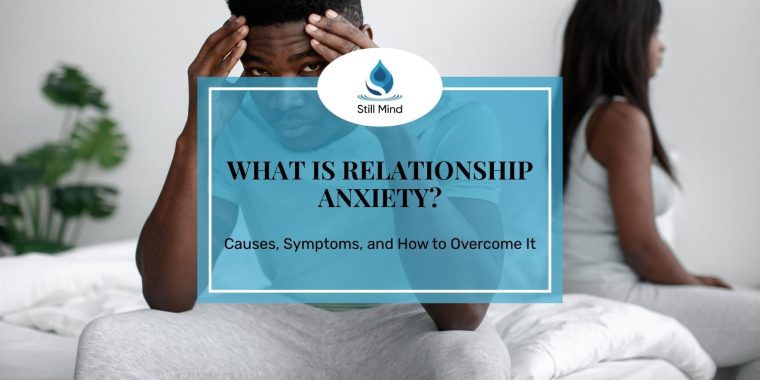Featured image for Still Mind article on Relationship Anxiety — causes, symptoms, and how to overcome it.
